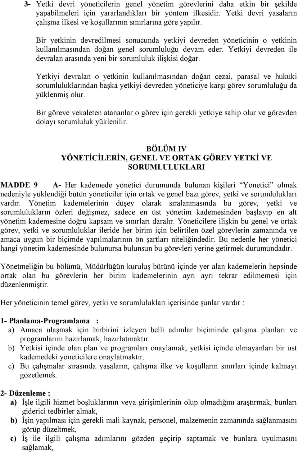 Bir yetkinin devredilmesi sonucunda yetkiyi devreden yöneticinin o yetkinin kullanılmasından doğan genel sorumluluğu devam eder.