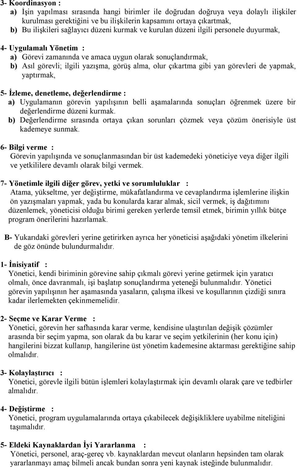 gibi yan görevleri de yapmak, yaptırmak, 5- İzleme, denetleme, değerlendirme : a) Uygulamanın görevin yapılışının belli aşamalarında sonuçları öğrenmek üzere bir değerlendirme düzeni kurmak.