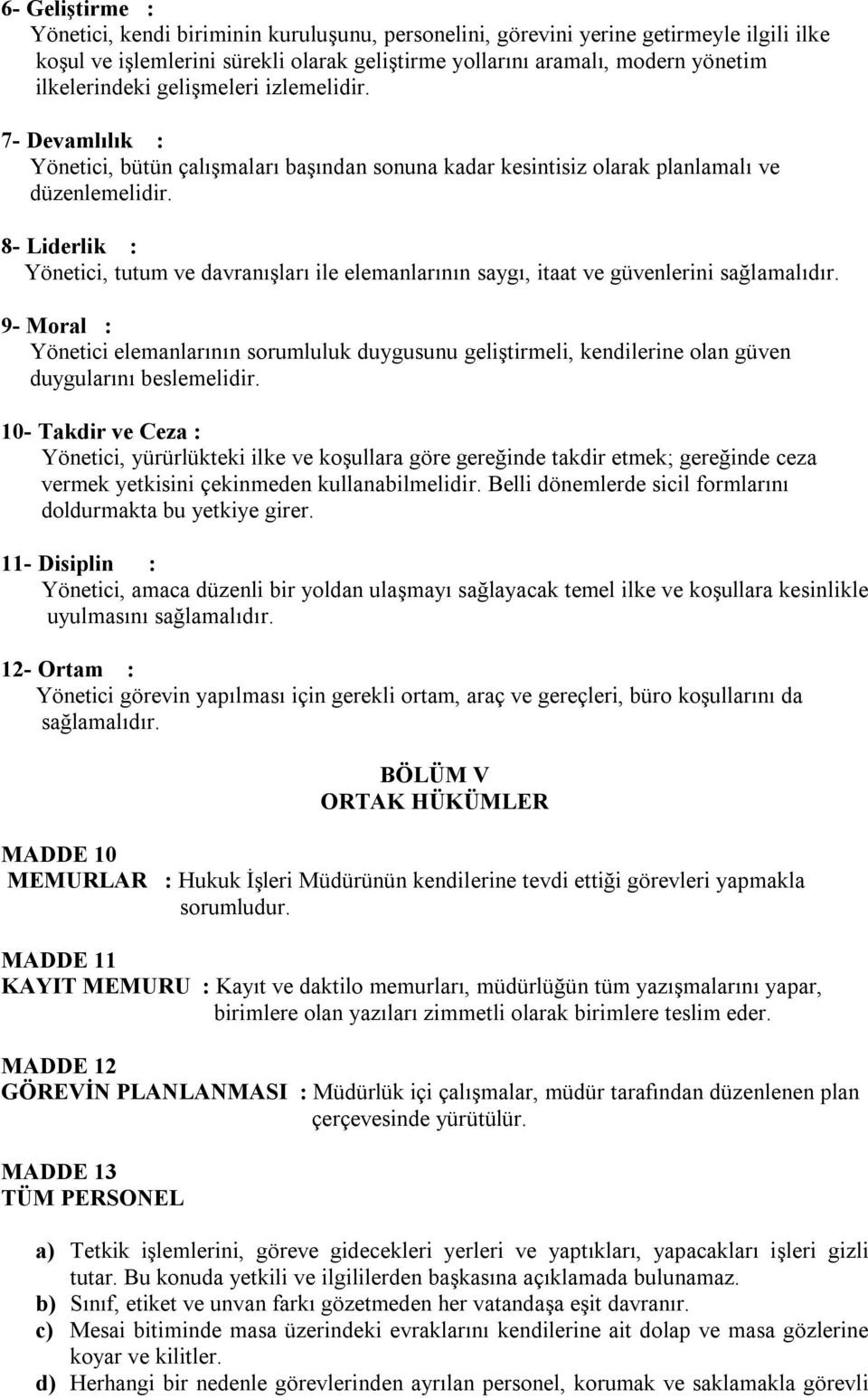 8- Liderlik : Yönetici, tutum ve davranışları ile elemanlarının saygı, itaat ve güvenlerini sağlamalıdır.