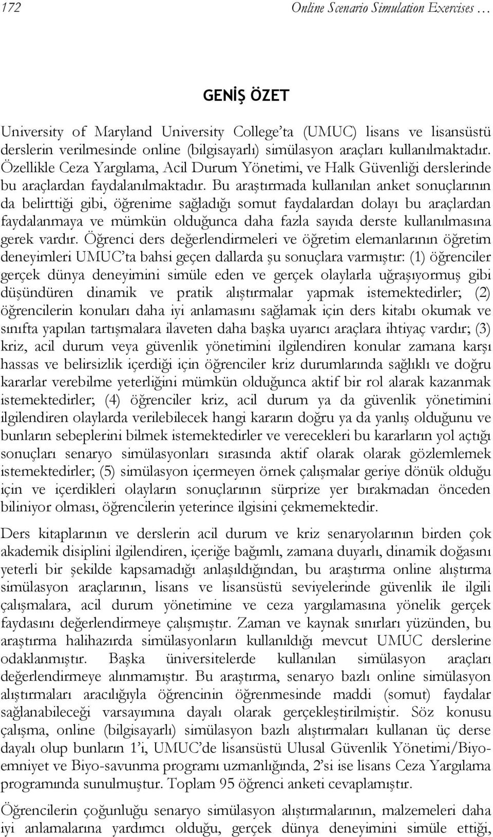 Bu araştırmada kullanılan anket sonuçlarının da belirttiği gibi, öğrenime sağladığı somut faydalardan dolayı bu araçlardan faydalanmaya ve mümkün olduğunca daha fazla sayıda derste kullanılmasına