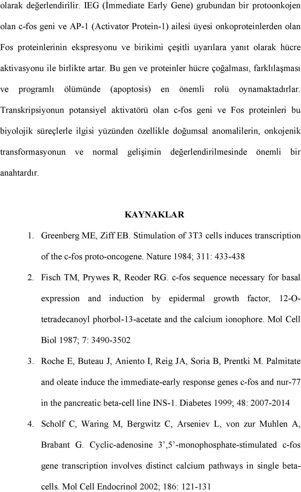 yanıt olarak hücre aktivasyonu ile birlikte artar. Bu gen ve proteinler hücre çoğalması, farklılaşması ve programlı ölümünde (apoptosis) en önemli rolü oynamaktadırlar.