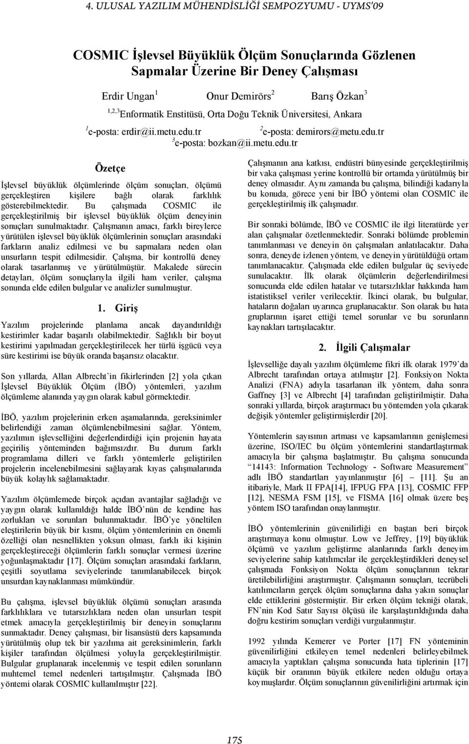 Bu çalışmada COSMIC ile gerçekleştirilmiş bir işlevsel büyüklük ölçüm deneyinin sonuçları sunulmaktadır.