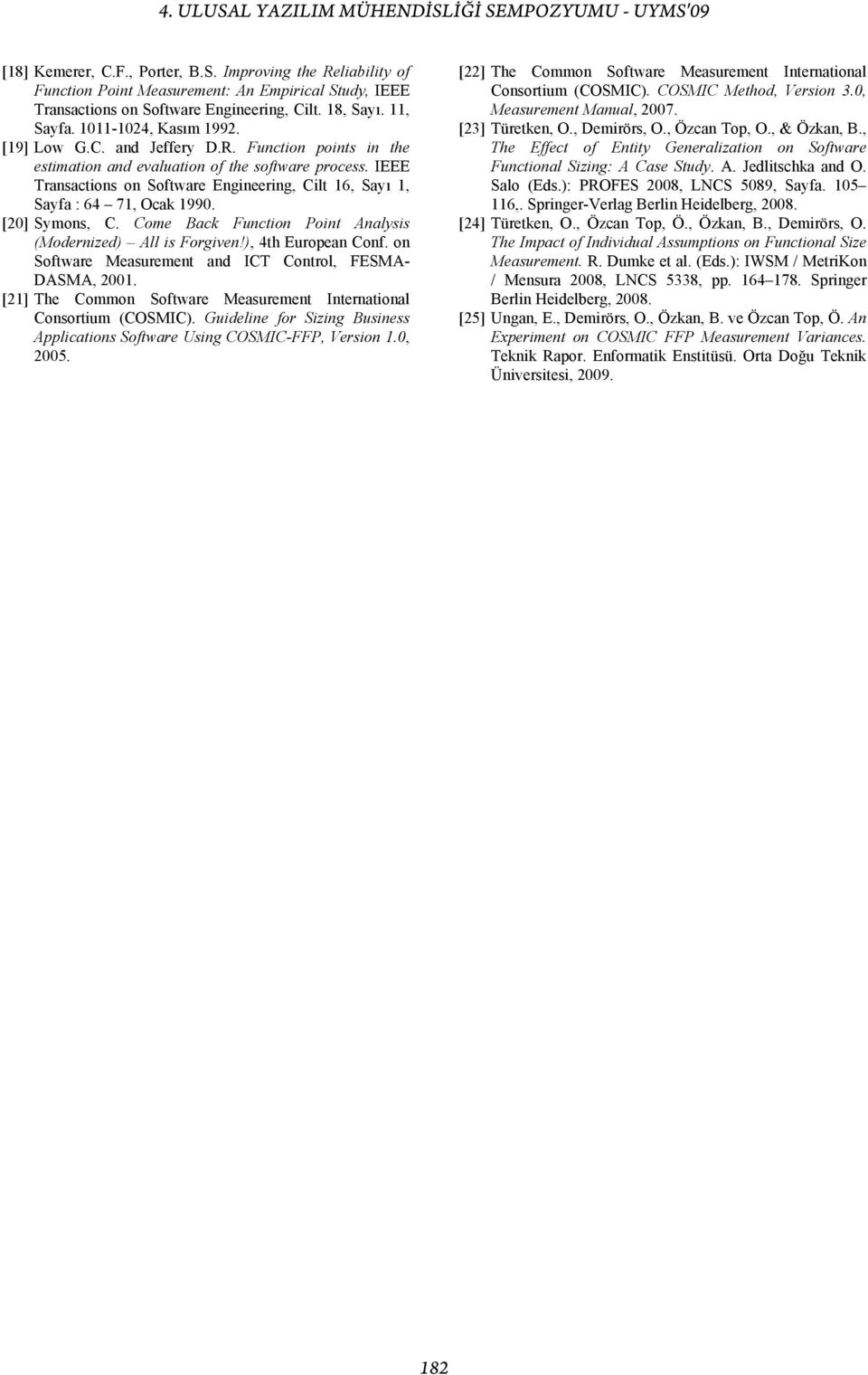 IEEE Transactions on Software Engineering, Cilt 16, Sayı 1, Sayfa : 64 71, Ocak 1990. [20] Symons, C. Come Back Function Point Analysis (Modernized) All is Forgiven!), 4th European Conf.