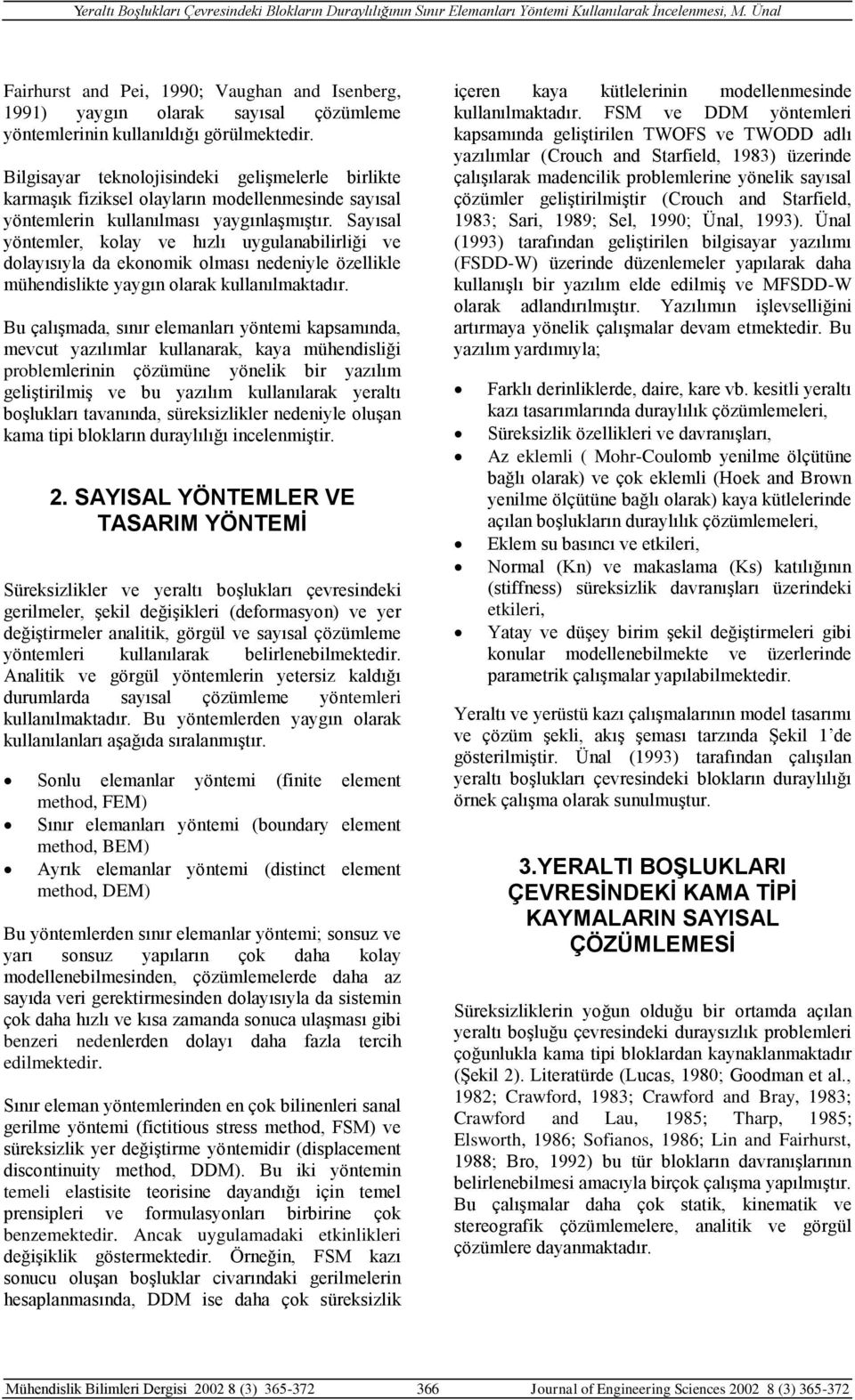 Sayısal yöntemler, kolay ve hızlı uygulanabilirliği ve dolayısıyla da ekonomik olması nedeniyle özellikle mühendislikte yaygın olarak kullanılmaktadır.