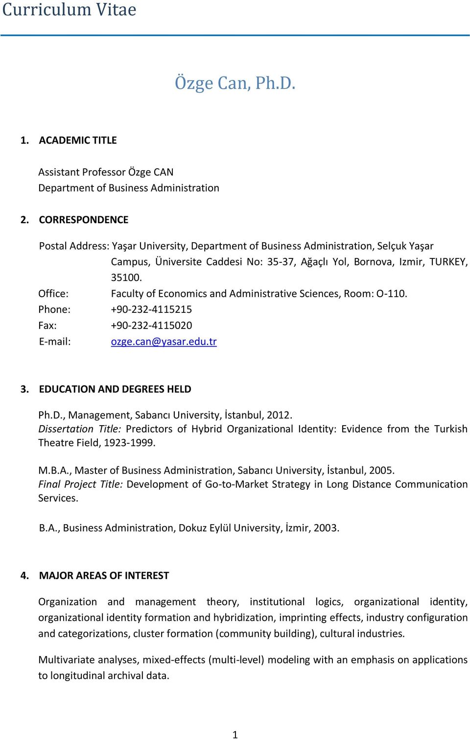 Office: Faculty of Economics and Administrative Sciences, Room: O-110. Phone: +90-232-4115215 Fax: +90-232-4115020 E-mail: ozge.can@yasar.edu.tr 3. EDUCATION AND DEGREES HELD Ph.D., Management, Sabancı University, İstanbul, 2012.