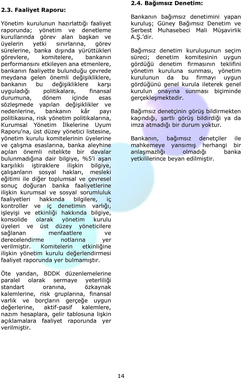 uyguladığı politikalara, finansal durumuna, dönem içinde esas sözleşmede yapılan değişiklikler ve nedenlerine, bankanın kâr payı politikasına, risk yönetim politikalarına, Kurumsal Yönetim İlkelerine