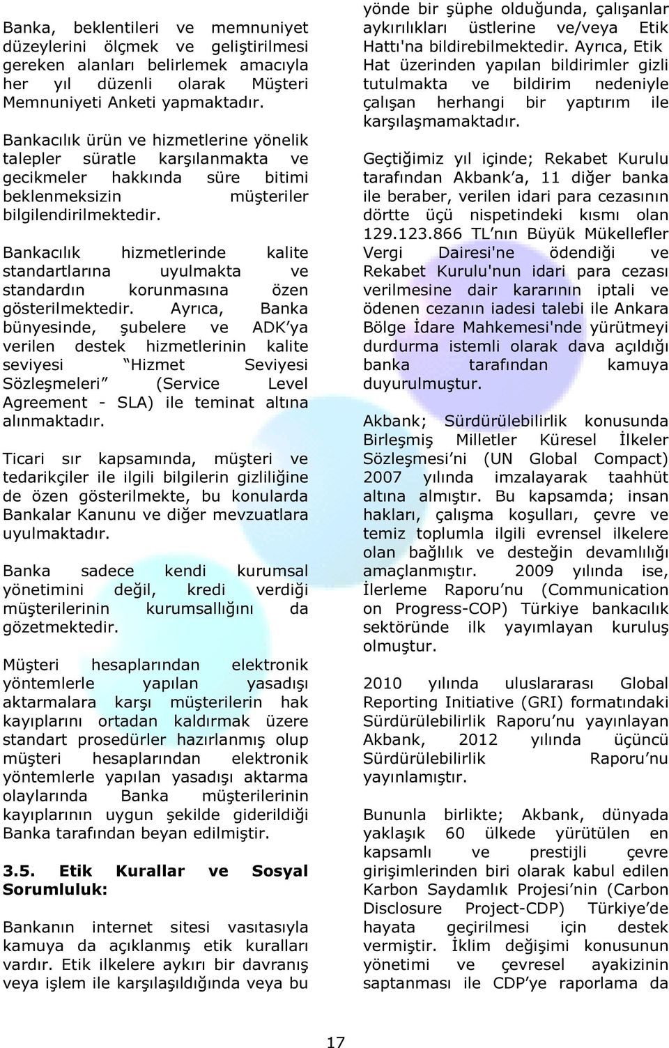 Bankacılık hizmetlerinde kalite standartlarına uyulmakta ve standardın korunmasına özen gösterilmektedir.