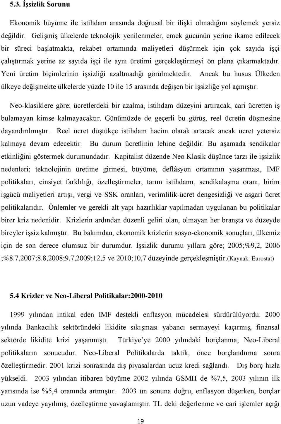 ile aynı üretimi gerçekleştirmeyi ön plana çıkarmaktadır. Yeni üretim biçimlerinin işsizliği azaltmadığı görülmektedir.