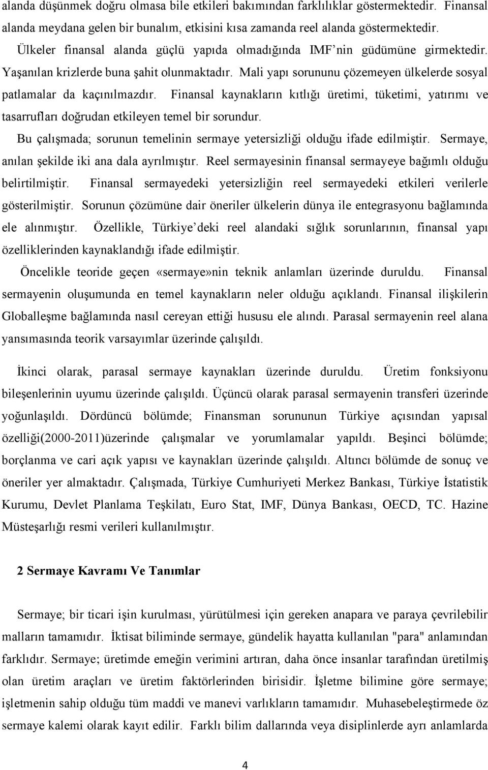 Finansal kaynakların kıtlığı üretimi, tüketimi, yatırımı ve tasarrufları doğrudan etkileyen temel bir sorundur. Bu çalışmada; sorunun temelinin sermaye yetersizliği olduğu ifade edilmiştir.