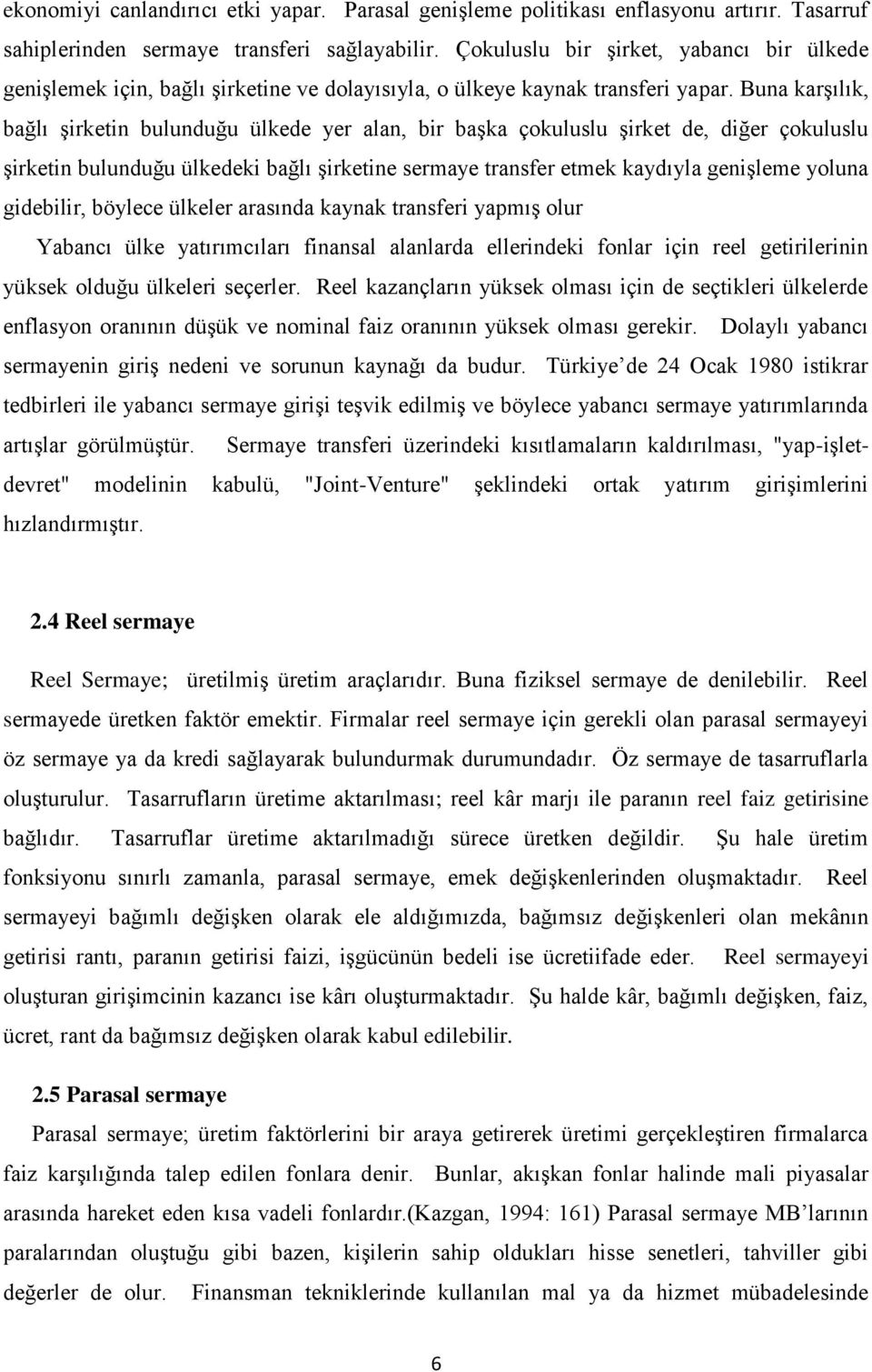 Buna karşılık, bağlı şirketin bulunduğu ülkede yer alan, bir başka çokuluslu şirket de, diğer çokuluslu şirketin bulunduğu ülkedeki bağlı şirketine sermaye transfer etmek kaydıyla genişleme yoluna