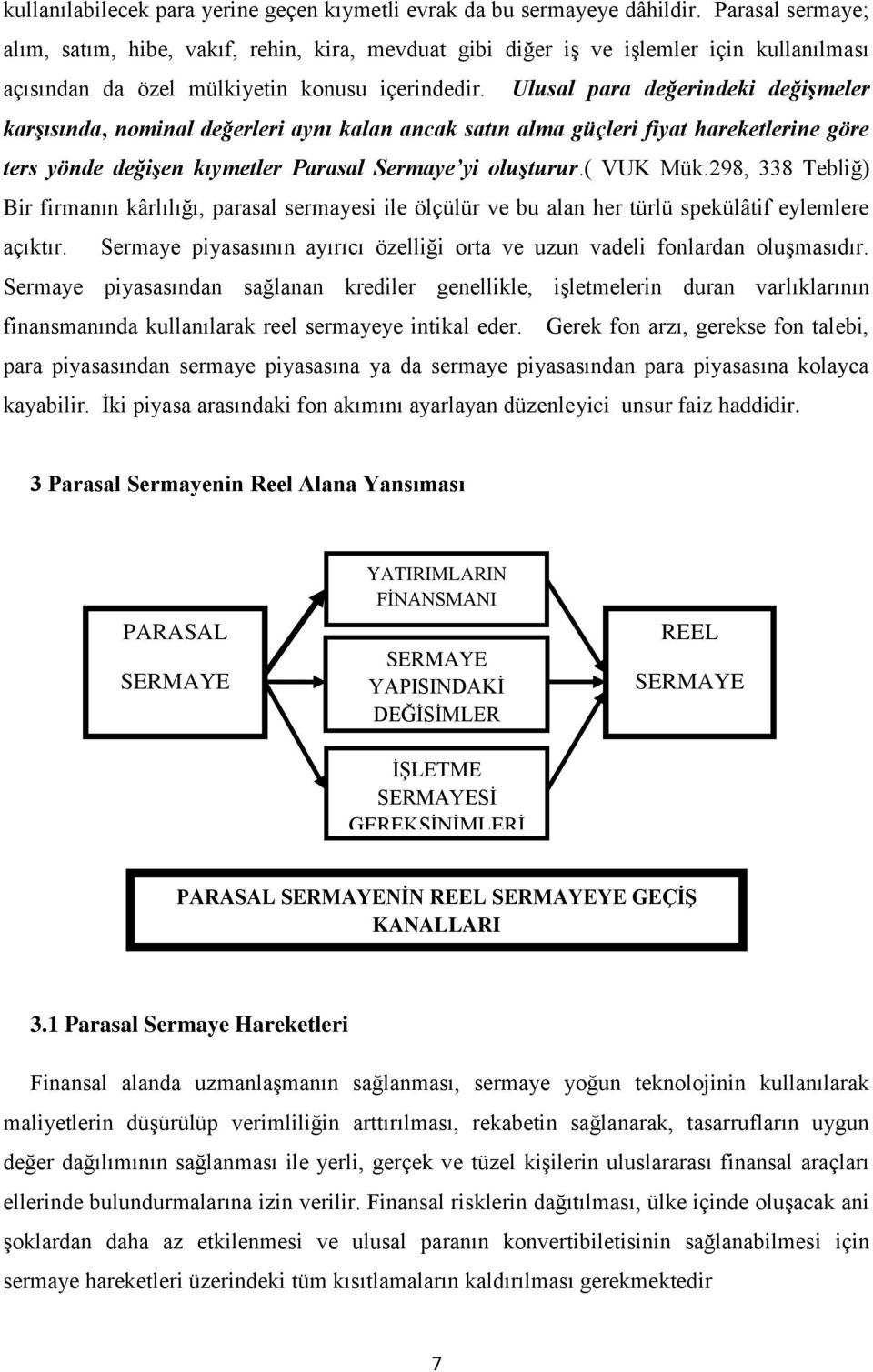 Ulusal para değerindeki değişmeler karşısında, nominal değerleri aynı kalan ancak satın alma güçleri fiyat hareketlerine göre ters yönde değişen kıymetler Parasal Sermaye yi oluşturur.( VUK Mük.