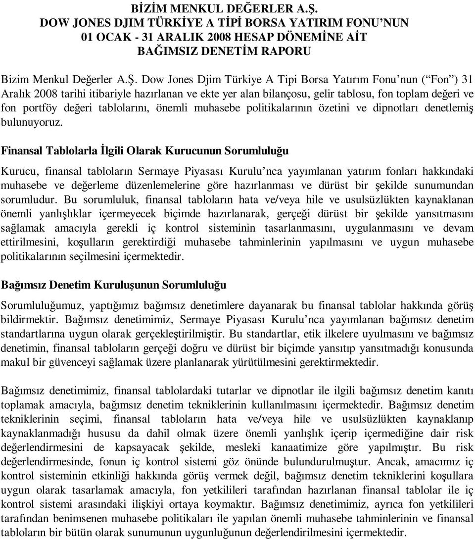 tablolarını, önemli muhasebe politikalarının özetini ve dipnotları denetlemi bulunuyoruz.