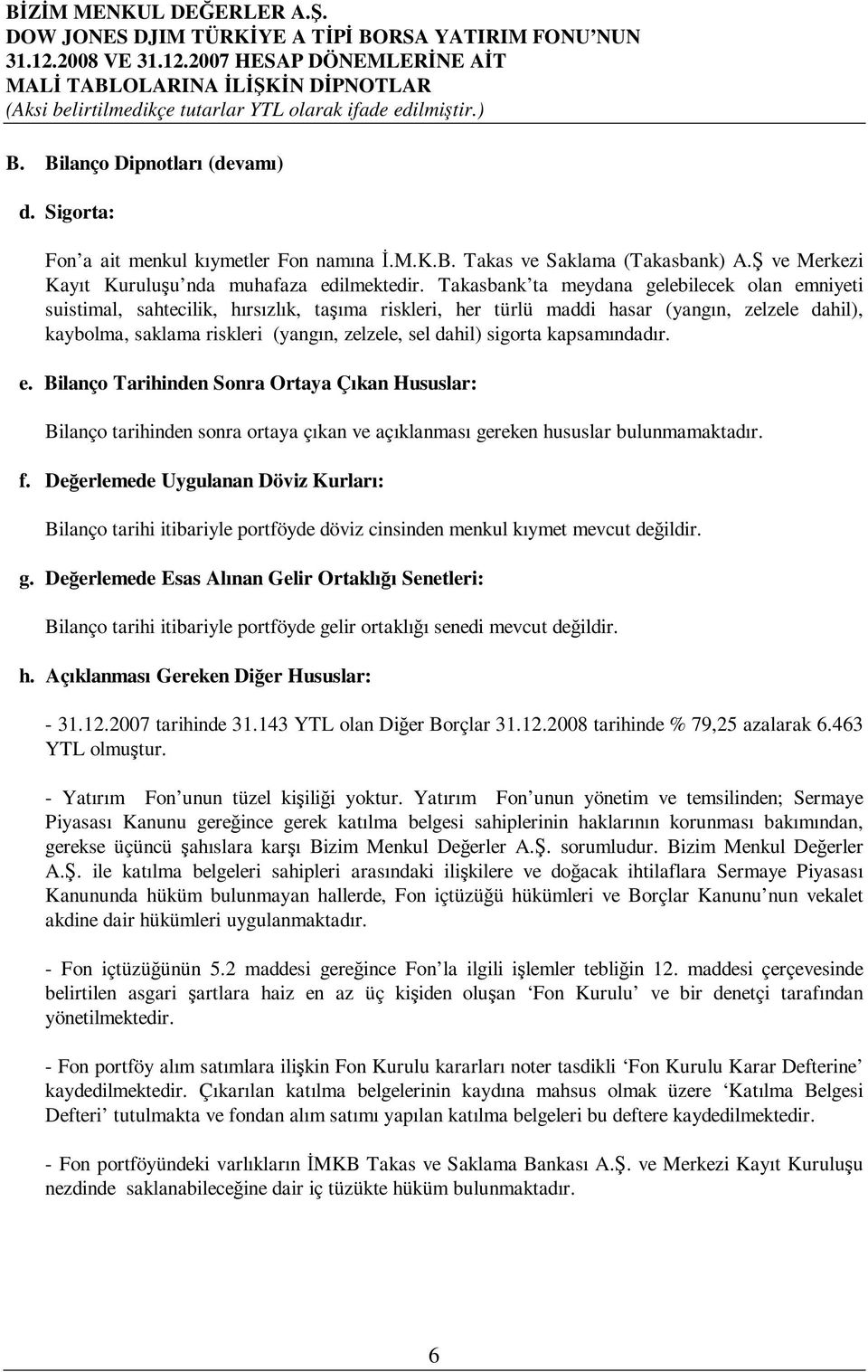 sigorta kapsamındadır. e. Bilanço Tarihinden Sonra Ortaya Çıkan Hususlar: Bilanço tarihinden sonra ortaya çıkan ve açıklanması gereken hususlar bulunmamaktadır. f.