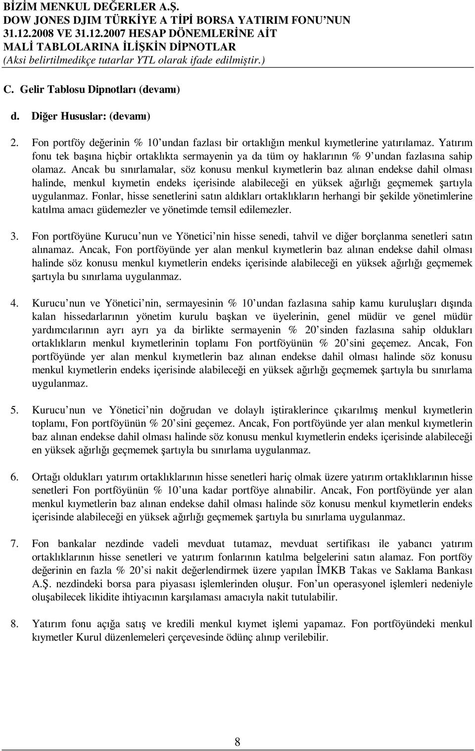 Ancak bu sınırlamalar, söz konusu menkul kıymetlerin baz alınan endekse dahil olması halinde, menkul kıymetin endeks içerisinde alabilecei en yüksek aırlıı geçmemek artıyla uygulanmaz.