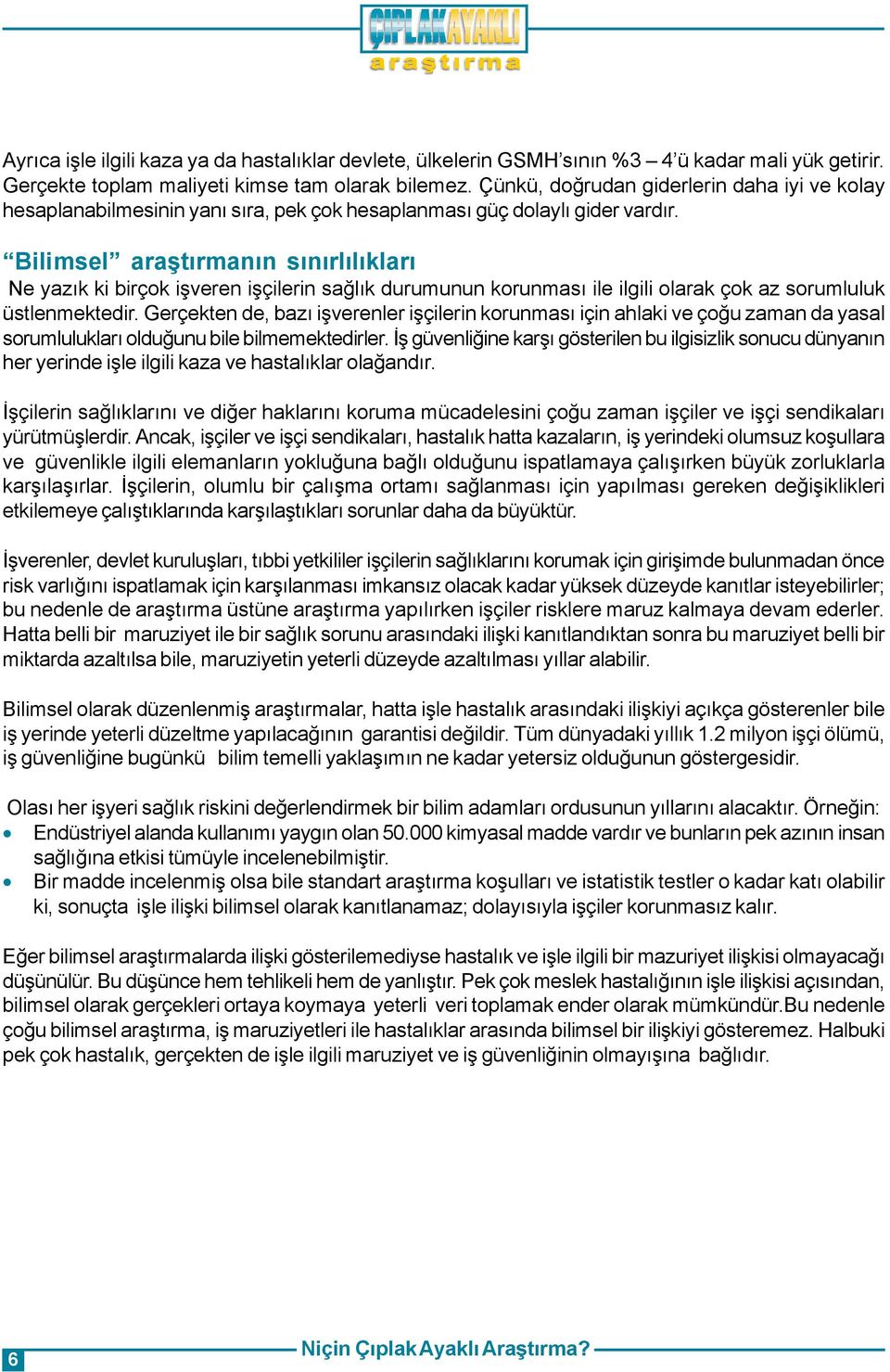 Bilimsel araþtýrmanýn sýnýrlýlýklarý Ne yazýk ki birçok iþveren iþçilerin saðlýk durumunun korunmasý ile ilgili olarak çok az sorumluluk üstlenmektedir.