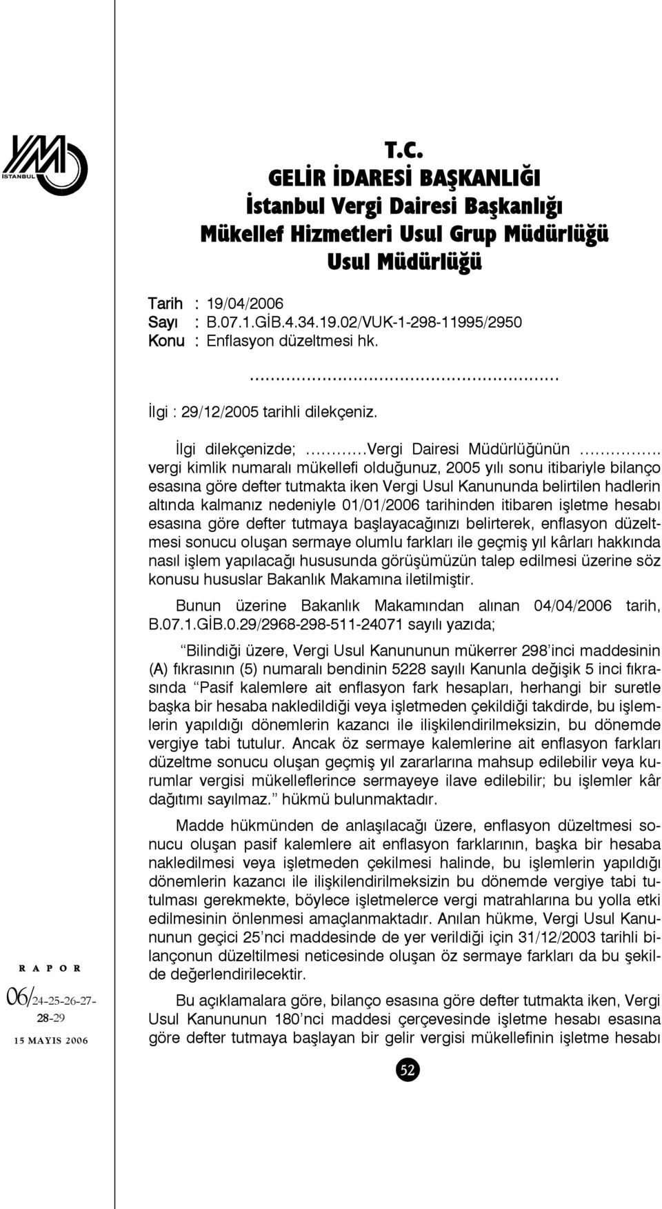 vergi kimlik numaralı mükellefi olduğunuz, 2005 yılı sonu itibariyle bilanço esasına göre defter tutmakta iken Vergi Usul Kanununda belirtilen hadlerin altında kalmanız nedeniyle 01/01/2006