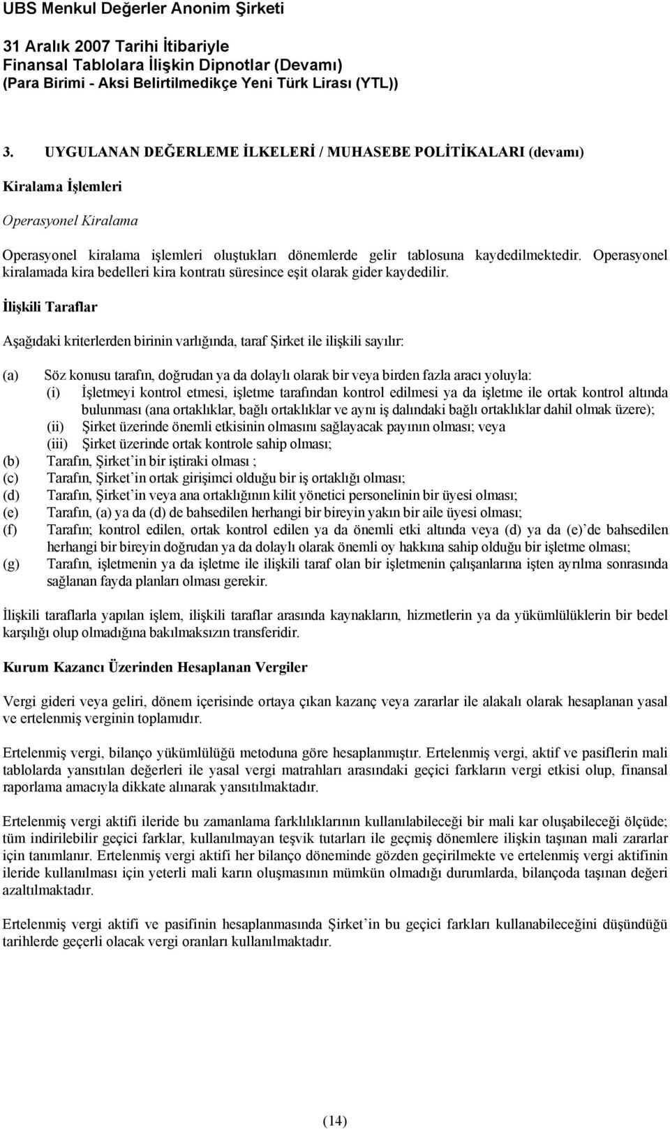 İlişkili Taraflar Aşağıdaki kriterlerden birinin varlığında, taraf Şirket ile ilişkili sayılır: (a) Söz konusu tarafın, doğrudan ya da dolaylı olarak bir veya birden fazla aracı yoluyla: (i)