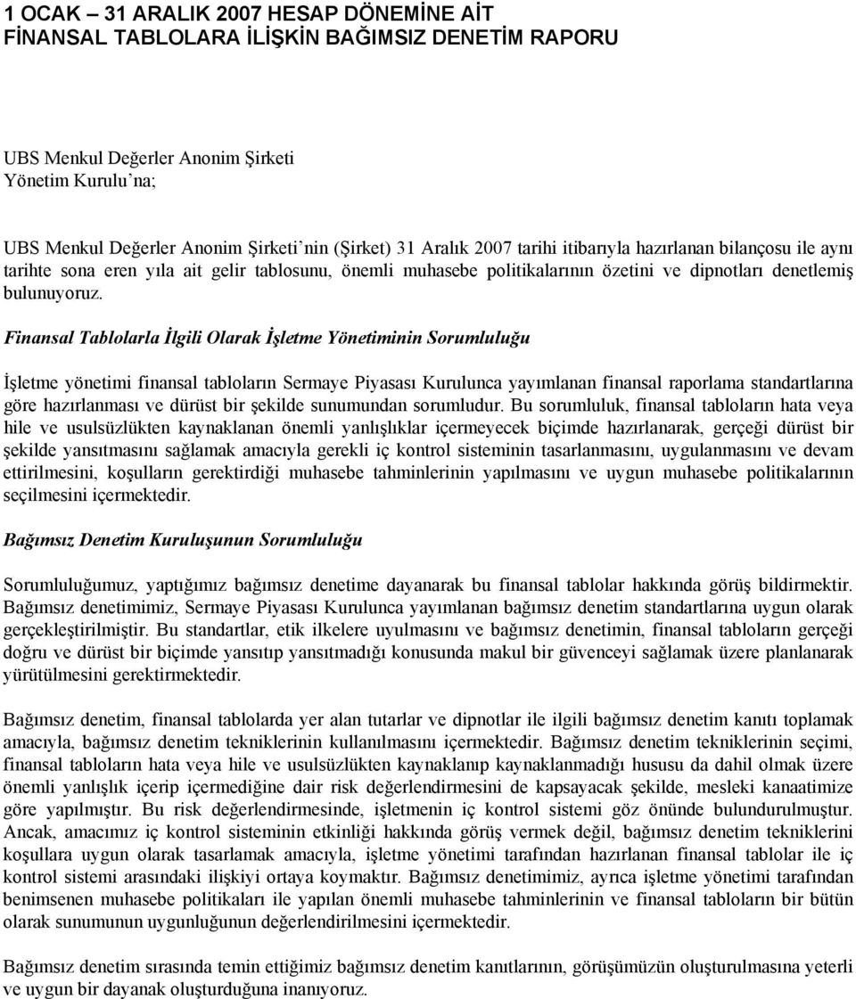 Finansal Tablolarla İlgili Olarak İşletme Yönetiminin Sorumluluğu İşletme yönetimi finansal tabloların Sermaye Piyasası Kurulunca yayımlanan finansal raporlama standartlarına göre hazırlanması ve