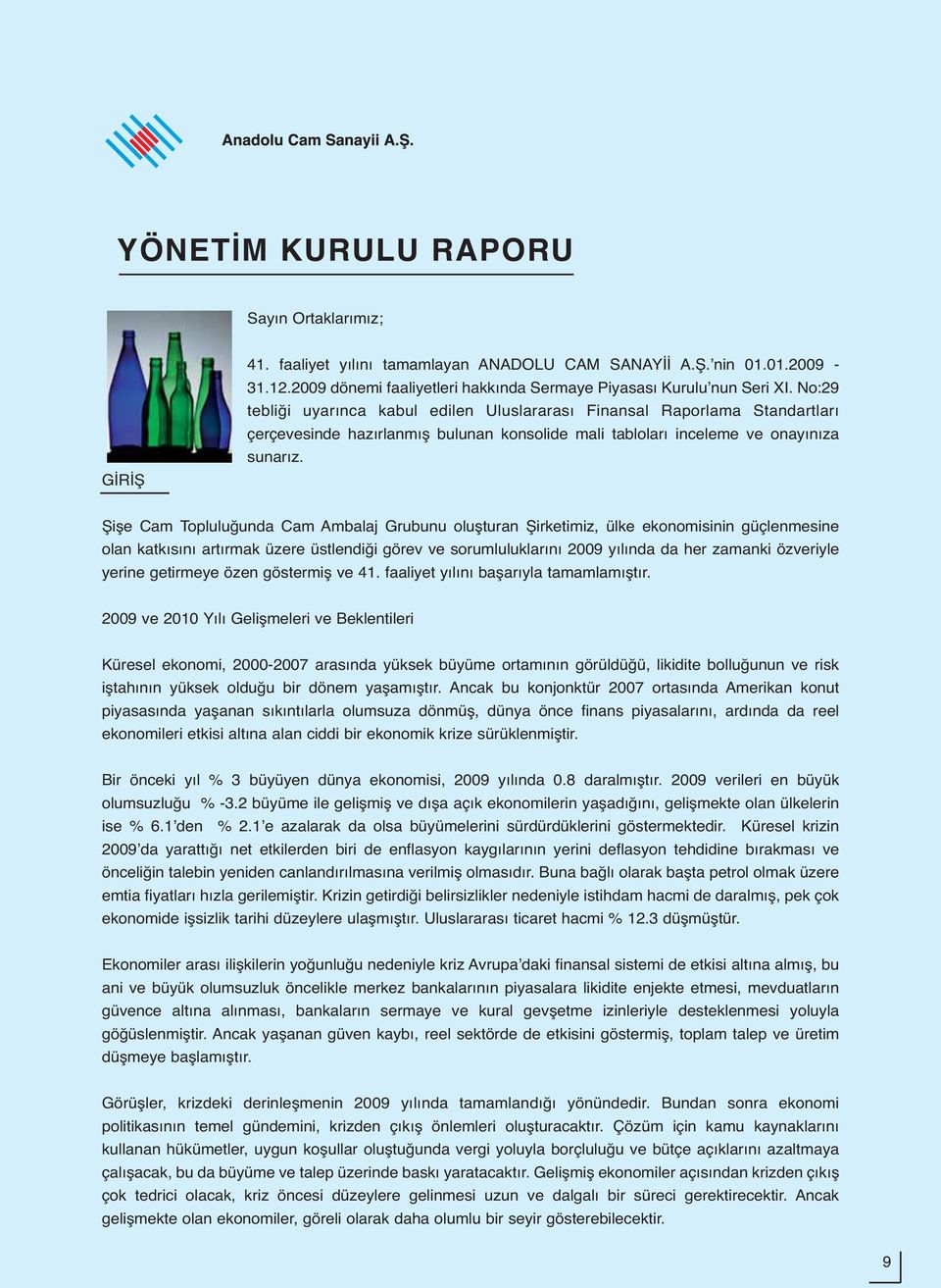 Şişe Cam Topluluğunda Cam Ambalaj Grubunu oluşturan Şirketimiz, ülke ekonomisinin güçlenmesine olan katkısını artırmak üzere üstlendiği görev ve sorumluluklarını 2009 yılında da her zamanki özveriyle