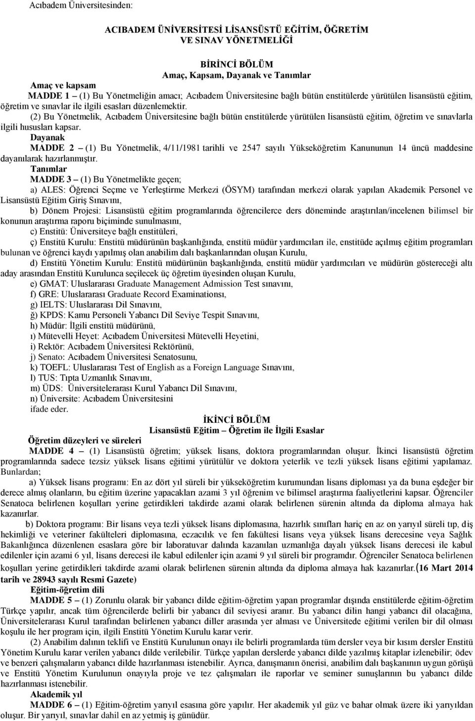 (2) Bu Yönetmelik, Acıbadem Üniversitesine bağlı bütün enstitülerde yürütülen lisansüstü eğitim, öğretim ve sınavlarla ilgili hususları kapsar.
