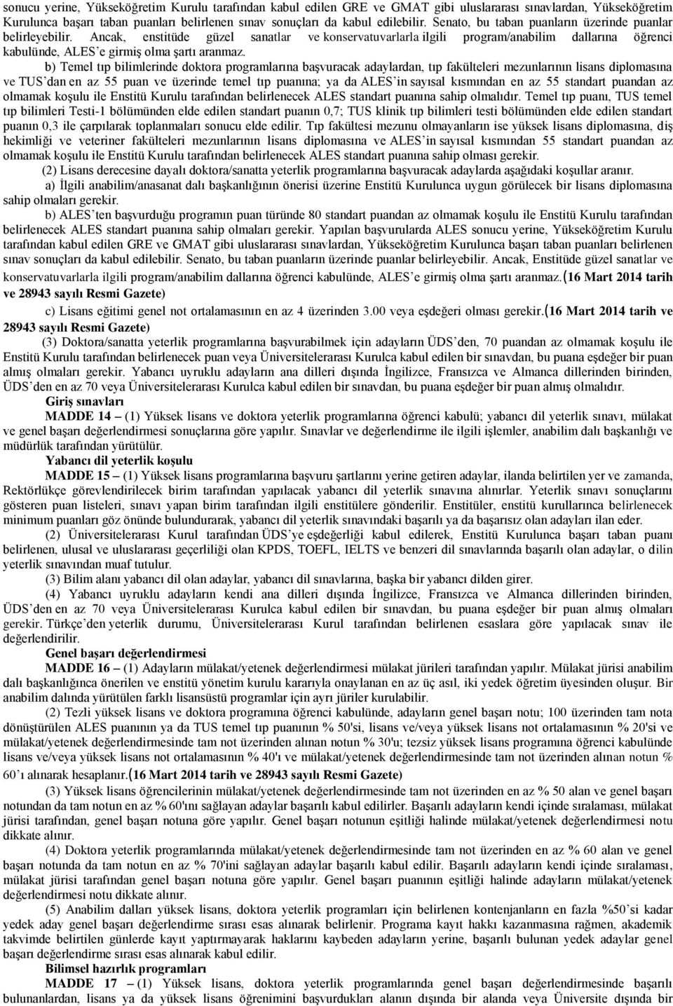 b) Temel tıp bilimlerinde doktora programlarına başvuracak adaylardan, tıp fakülteleri mezunlarının lisans diplomasına ve TUS dan en az 55 puan ve üzerinde temel tıp puanına; ya da ALES in sayısal