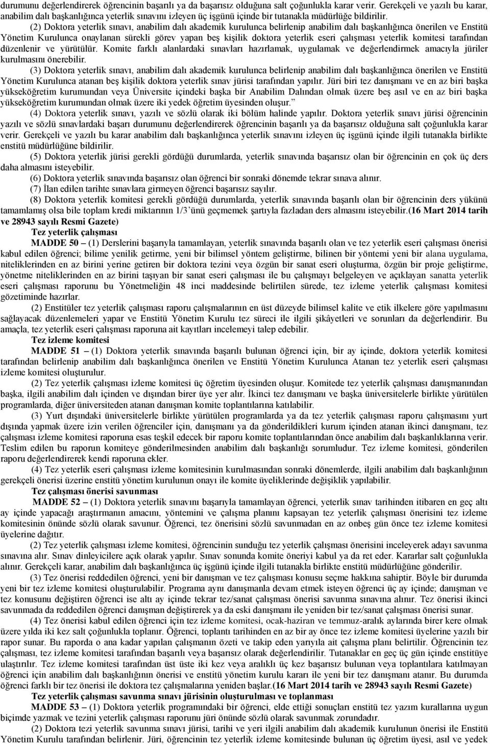 (2) Doktora yeterlik sınavı, anabilim dalı akademik kurulunca belirlenip anabilim dalı başkanlığınca önerilen ve Enstitü Yönetim Kurulunca onaylanan sürekli görev yapan beş kişilik doktora yeterlik