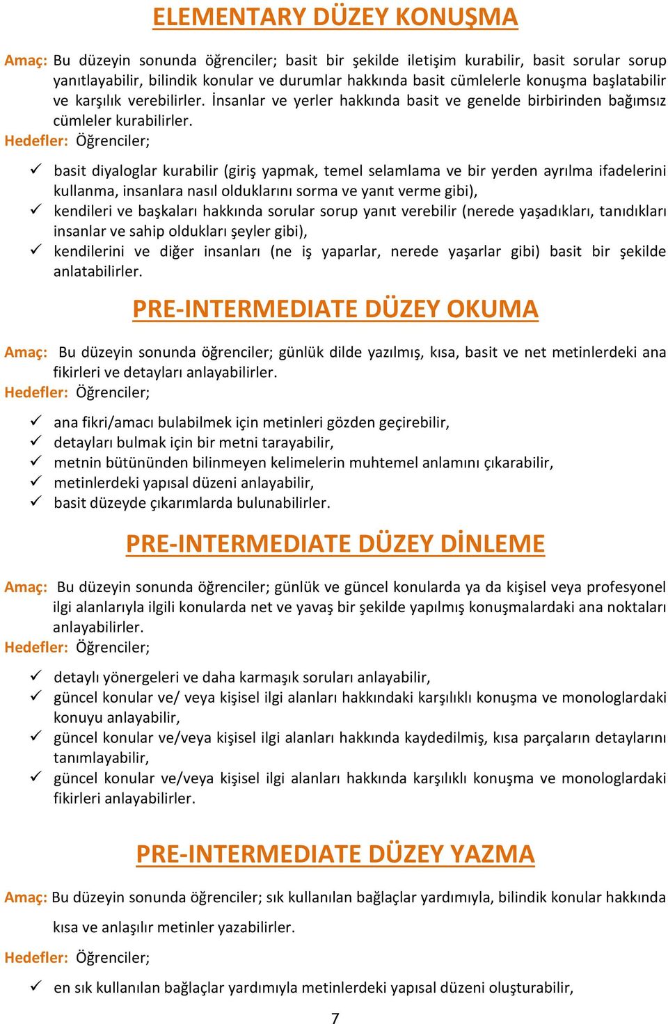 Hedefler: Öğrenciler; basit diyaloglar kurabilir (giriş yapmak, temel selamlama ve bir yerden ayrılma ifadelerini kullanma, insanlara nasıl olduklarını sorma ve yanıt verme gibi), kendileri ve