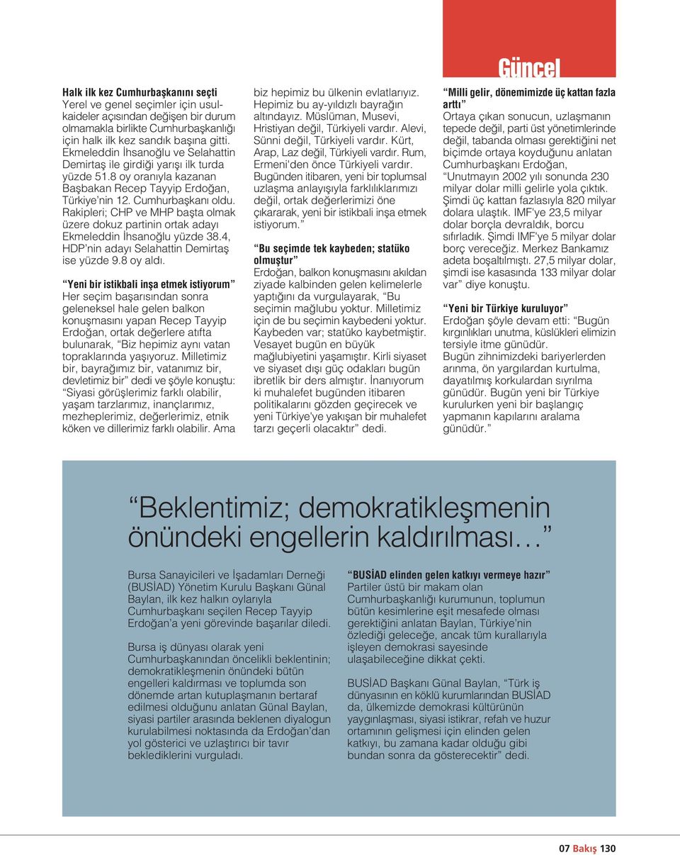 Rakipleri; CHP ve MHP baflta olmak üzere dokuz partinin ortak aday Ekmeleddin hsano lu yüzde 38.4, HDP nin aday Selahattin Demirtafl ise yüzde 9.8 oy ald.