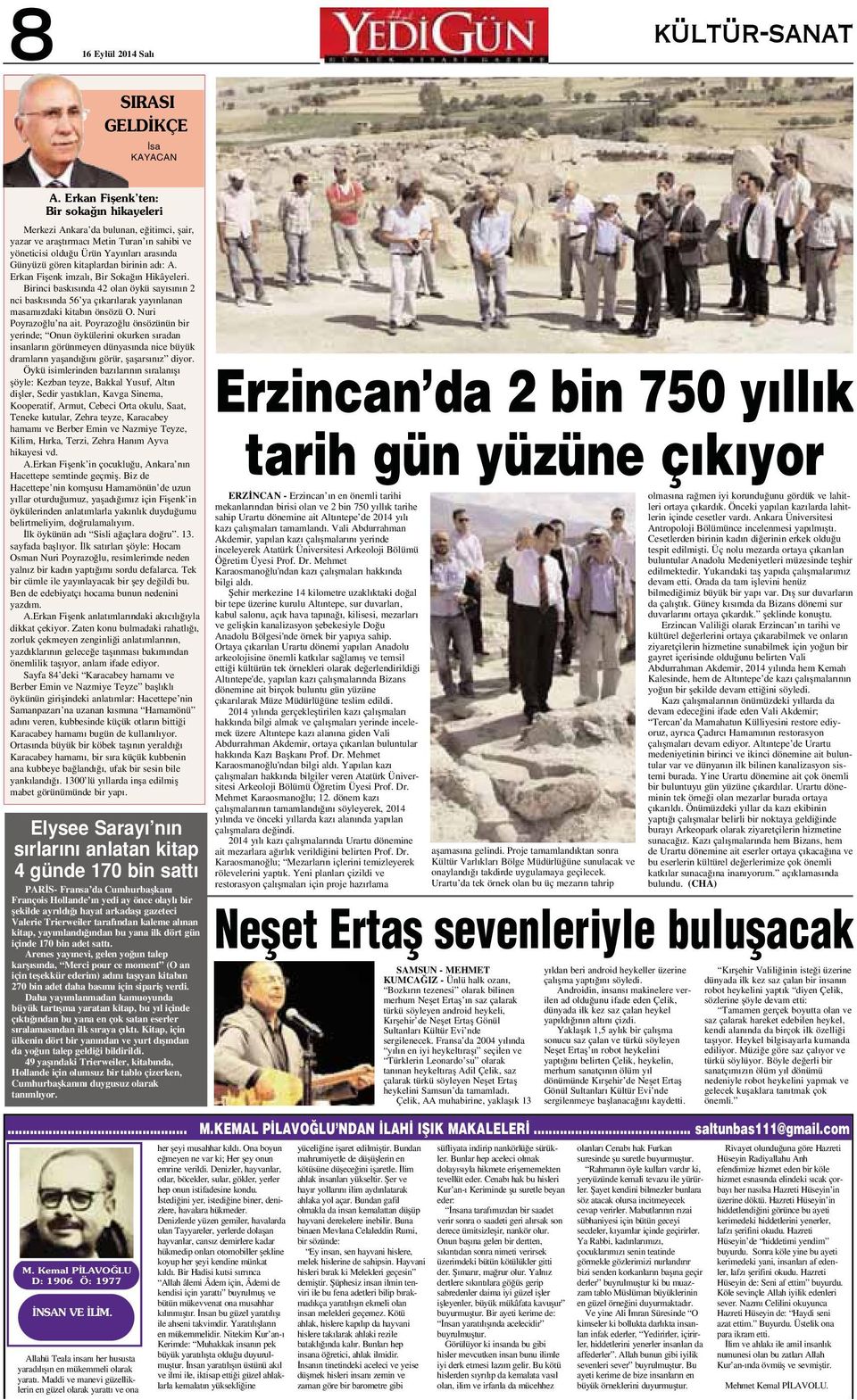 birinin ad : A. Erkan Fiflenk imzal, Bir Soka n Hikâyeleri. Birinci bask s nda 42 olan öykü say s n n 2 nci bask s nda 56 ya ç kar larak yay nlanan masam zdaki kitab n önsözü O.