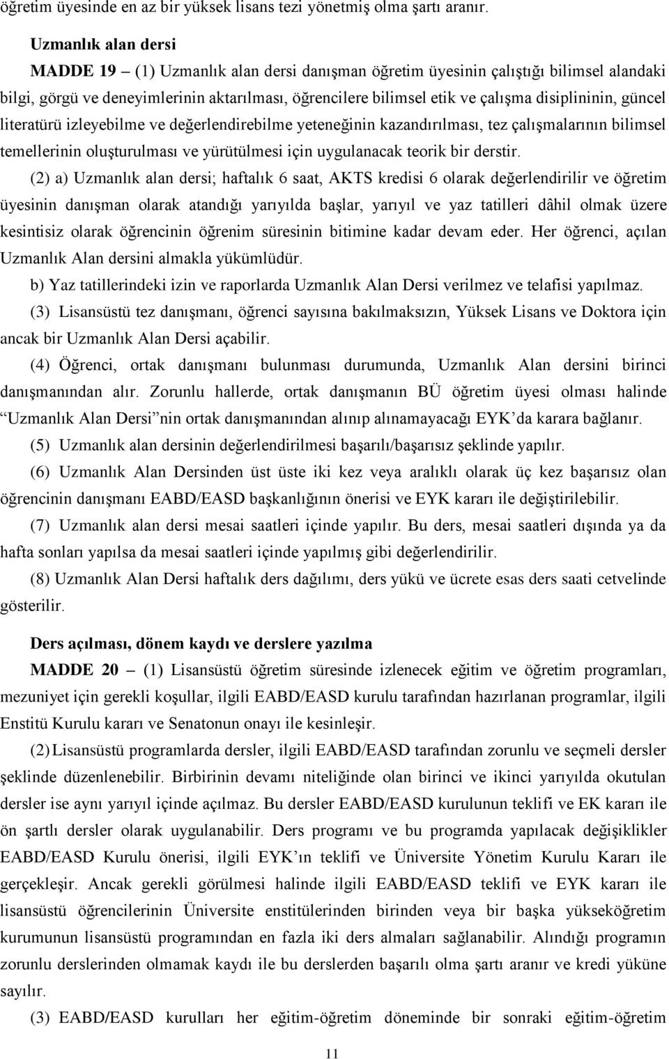 disiplininin, güncel literatürü izleyebilme ve değerlendirebilme yeteneğinin kazandırılması, tez çalışmalarının bilimsel temellerinin oluşturulması ve yürütülmesi için uygulanacak teorik bir derstir.