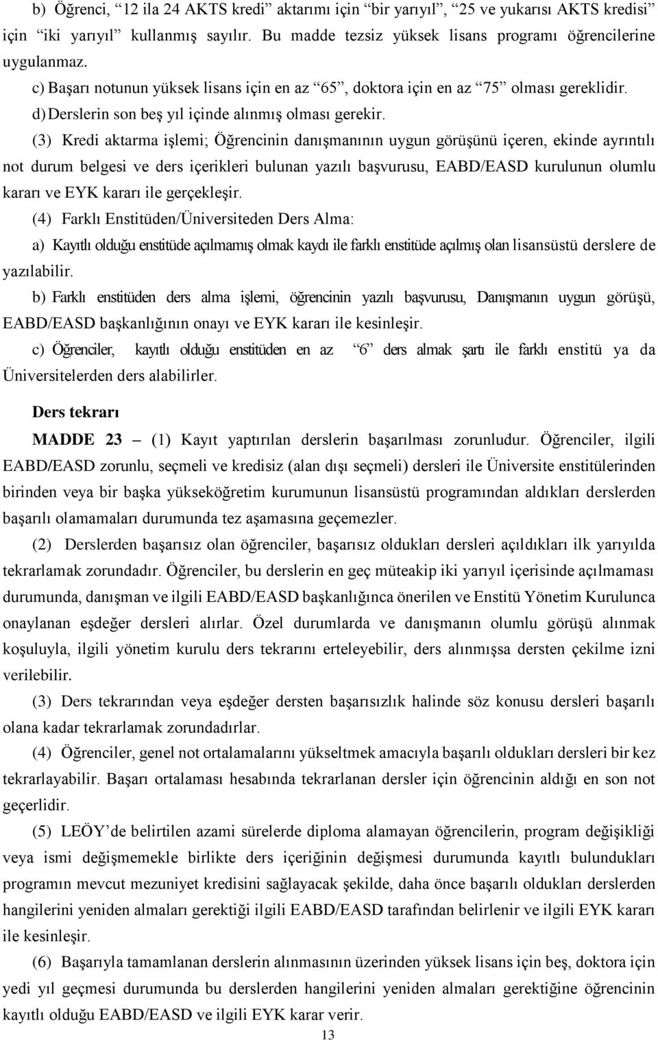 (3) Kredi aktarma işlemi; Öğrencinin danışmanının uygun görüşünü içeren, ekinde ayrıntılı not durum belgesi ve ders içerikleri bulunan yazılı başvurusu, EABD/EASD kurulunun olumlu kararı ve EYK