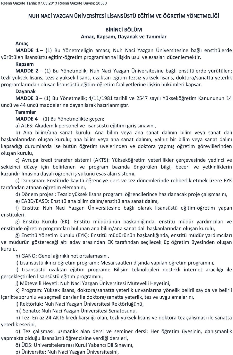 Yazgan Üniversitesine bağlı enstitülerde yürütülen lisansüstü eğitim-öğretim programlarına ilişkin usul ve esasları düzenlemektir.