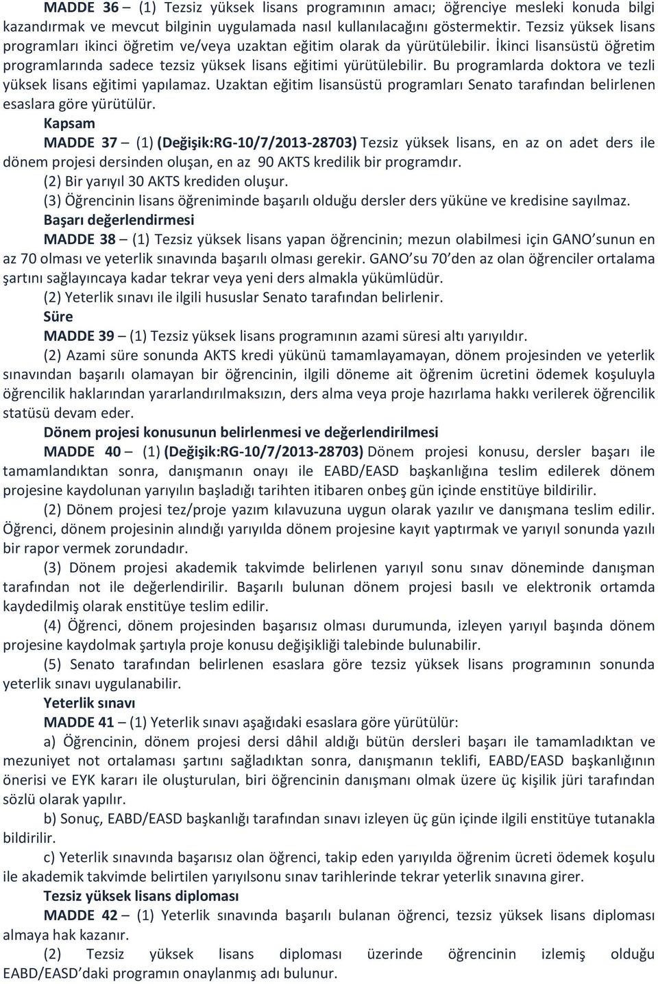 Bu programlarda doktora ve tezli yüksek lisans eğitimi yapılamaz. Uzaktan eğitim lisansüstü programları Senato tarafından belirlenen esaslara göre yürütülür.