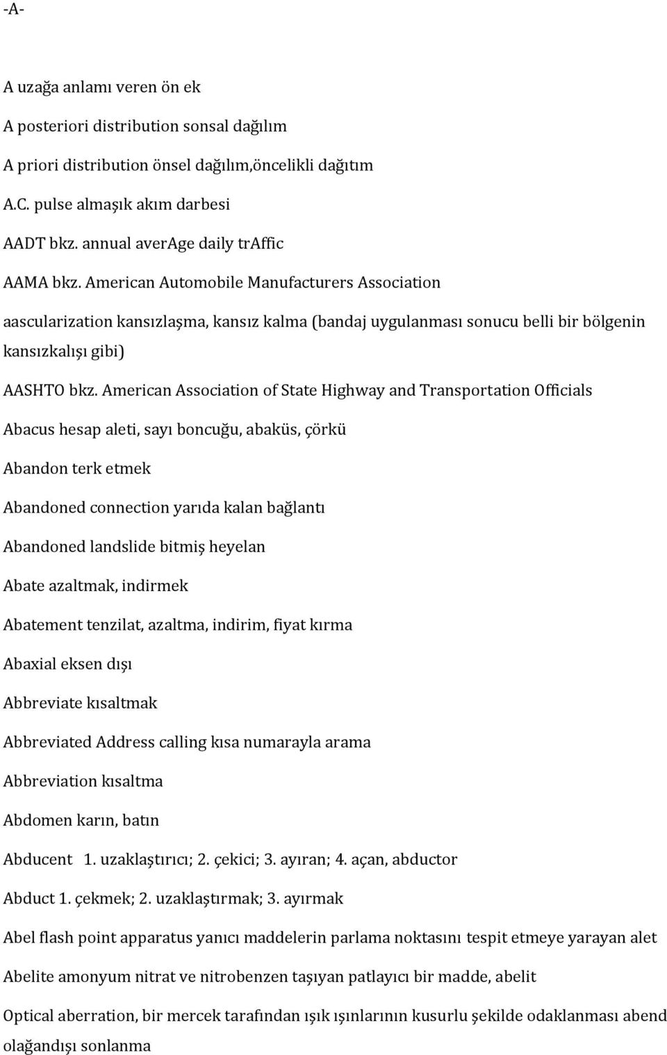 American Automobile Manufacturers Association aascularization kansızlaşma, kansız kalma (bandaj uygulanması sonucu belli bir bölgenin kansızkalışı gibi) AASHTO bkz.