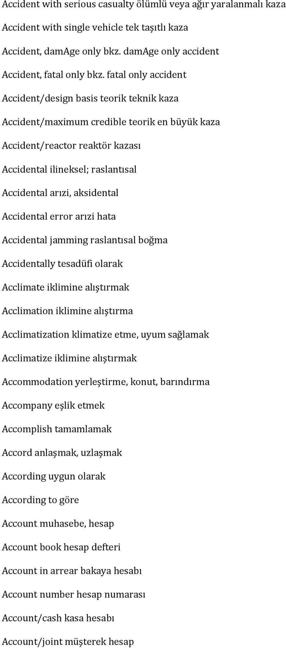 aksidental Accidental error arızi hata Accidental jamming raslantısal boğma Accidentally tesadüfi olarak Acclimate iklimine alıştırmak Acclimation iklimine alıştırma Acclimatization klimatize etme,