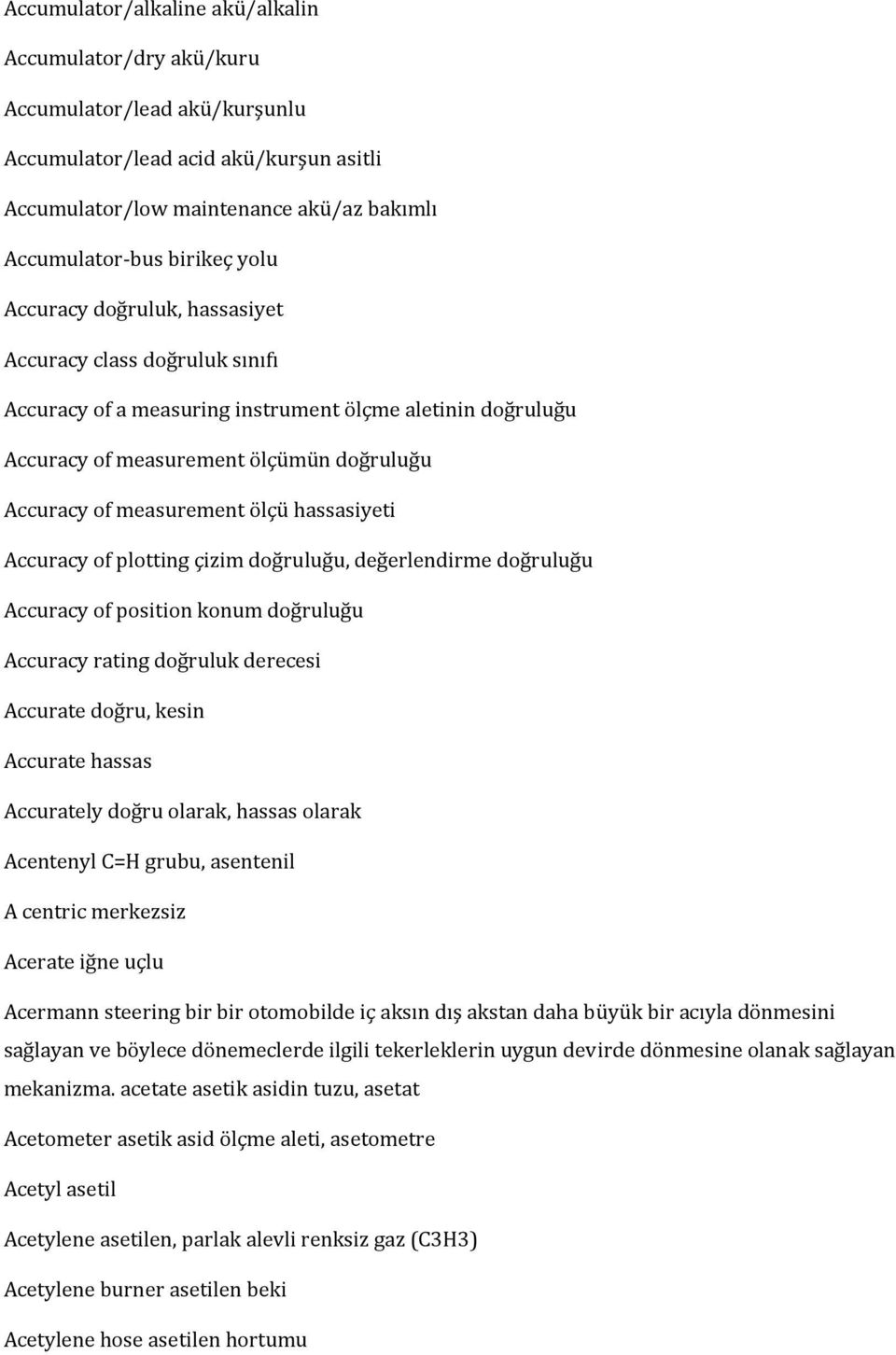 hassasiyeti Accuracy of plotting çizim doğruluğu, değerlendirme doğruluğu Accuracy of position konum doğruluğu Accuracy rating doğruluk derecesi Accurate doğru, kesin Accurate hassas Accurately doğru