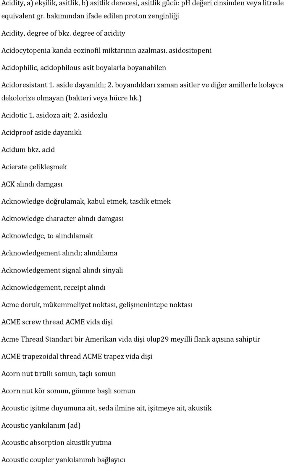 boyandıkları zaman asitler ve diğer amillerle kolayca dekolorize olmayan (bakteri veya hücre hk.) Acidotic 1. asidoza ait; 2. asidozlu Acidproof aside dayanıklı Acidum bkz.