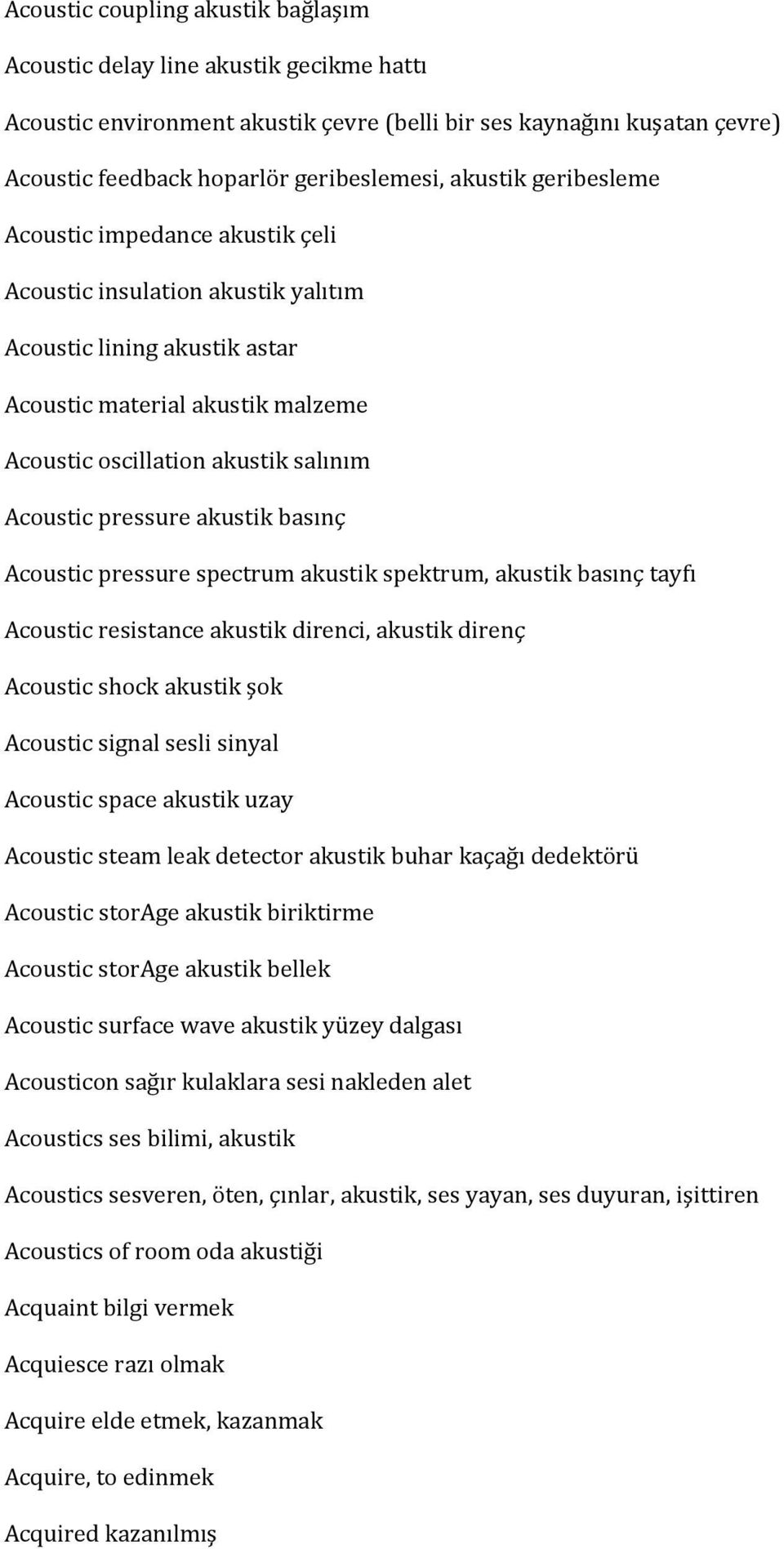 pressure akustik basınç Acoustic pressure spectrum akustik spektrum, akustik basınç tayfı Acoustic resistance akustik direnci, akustik direnç Acoustic shock akustik şok Acoustic signal sesli sinyal
