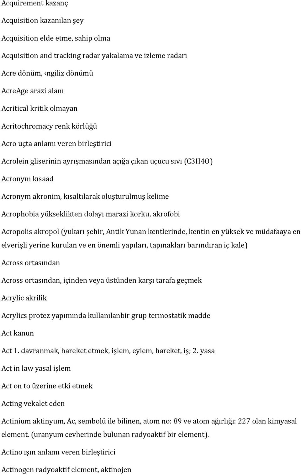 kelime Acrophobia yükseklikten dolayı marazi korku, akrofobi Acropolis akropol (yukarı şehir, Antik Yunan kentlerinde, kentin en yüksek ve müdafaaya en elverişli yerine kurulan ve en önemli yapıları,