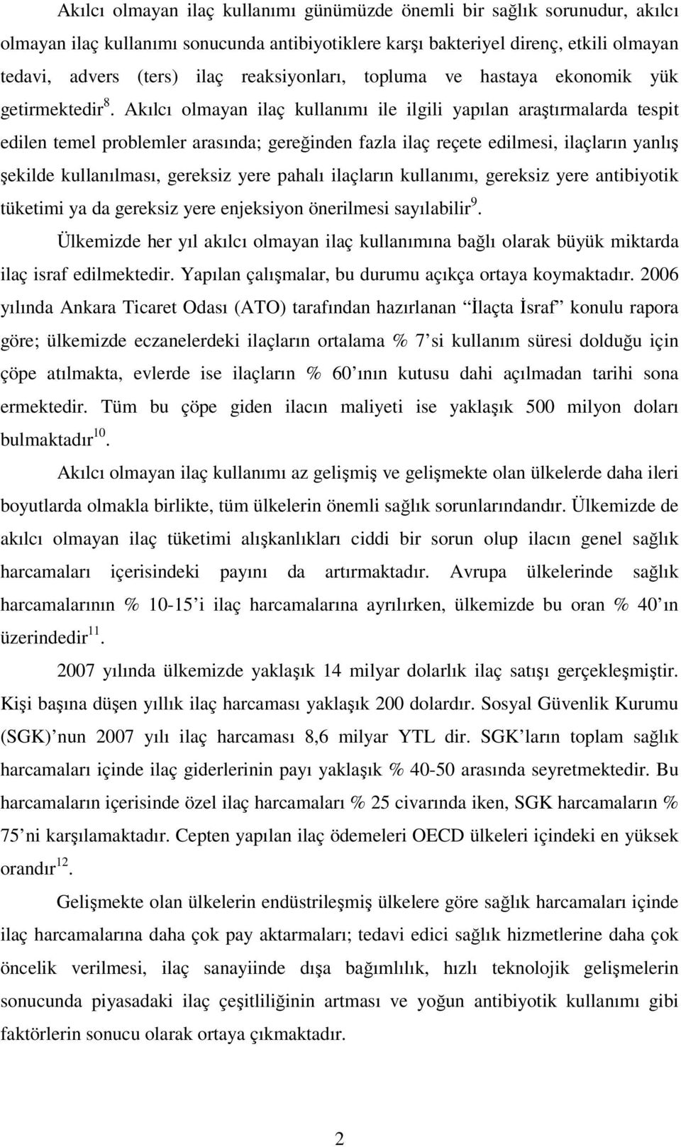 Akılcı olmayan ilaç kullanımı ile ilgili yapılan araştırmalarda tespit edilen temel problemler arasında; gereğinden fazla ilaç reçete edilmesi, ilaçların yanlış şekilde kullanılması, gereksiz yere