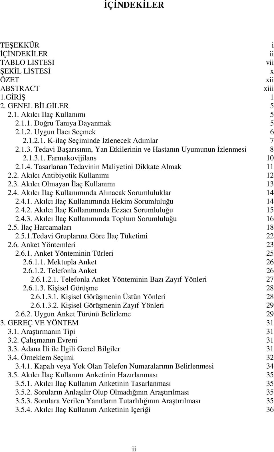 Tasarlanan Tedavinin Maliyetini Dikkate Almak 11 2.2. Akılcı Antibiyotik Kullanımı 12 2.3. Akılcı Olmayan Đlaç Kullanımı 13 2.4. Akılcı Đlaç Kullanımında Alınacak Sorumluluklar 14 2.4.1. Akılcı Đlaç Kullanımında Hekim Sorumluluğu 14 2.