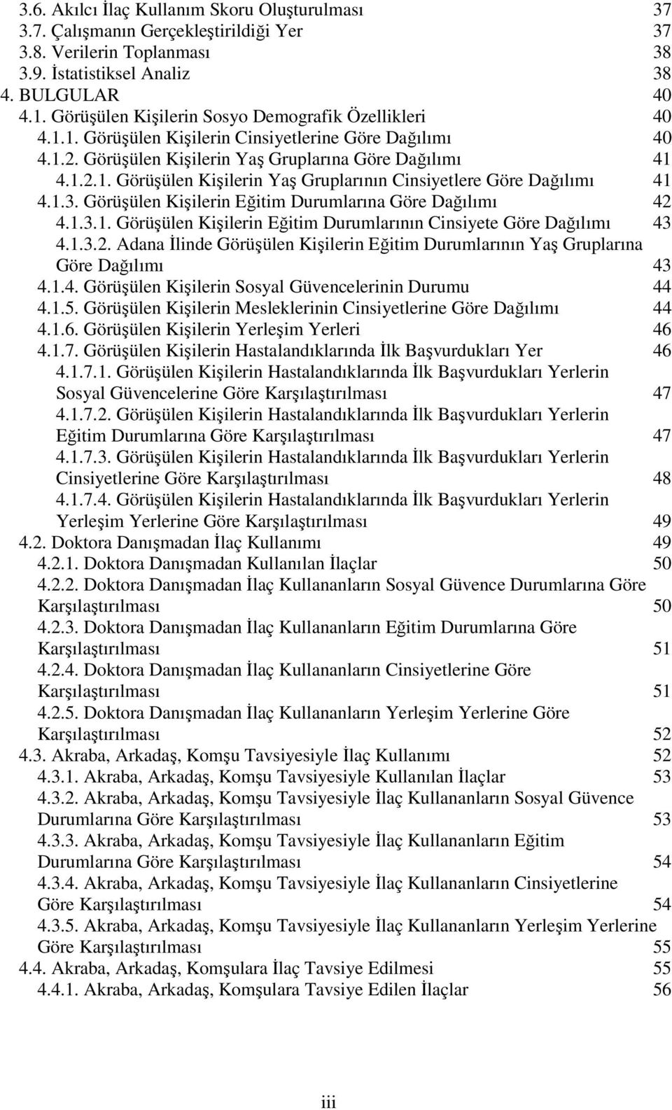 1.3. Görüşülen Kişilerin Eğitim Durumlarına Göre Dağılımı 42 4.1.3.1. Görüşülen Kişilerin Eğitim Durumlarının Cinsiyete Göre Dağılımı 43 4.1.3.2. Adana Đlinde Görüşülen Kişilerin Eğitim Durumlarının Yaş Gruplarına Göre Dağılımı 43 4.