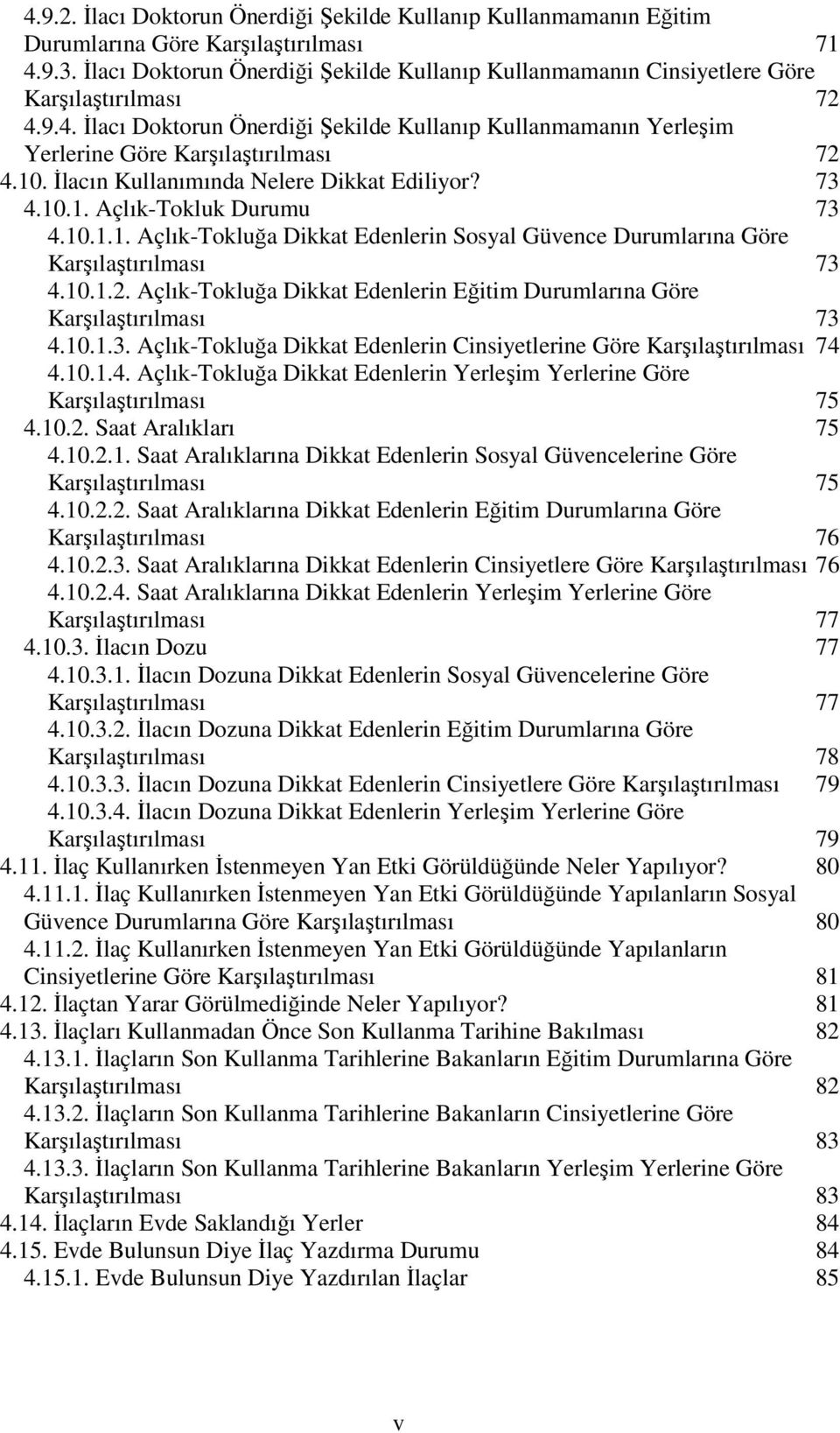 10. Đlacın Kullanımında Nelere Dikkat Ediliyor? 73 4.10.1. Açlık-Tokluk Durumu 73 4.10.1.1. Açlık-Tokluğa Dikkat Edenlerin Sosyal Güvence Durumlarına Göre Karşılaştırılması 73 4.10.1.2.