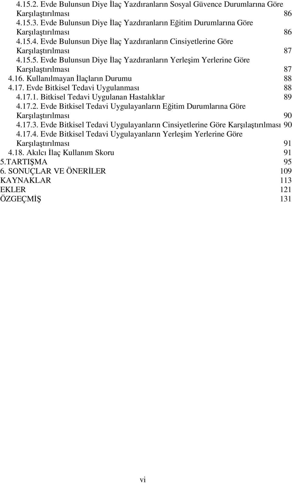 17.2. Evde Bitkisel Tedavi Uygulayanların Eğitim Durumlarına Göre Karşılaştırılması 90 4.17.3. Evde Bitkisel Tedavi Uygulayanların Cinsiyetlerine Göre Karşılaştırılması 90 4.17.4. Evde Bitkisel Tedavi Uygulayanların Yerleşim Yerlerine Göre Karşılaştırılması 91 4.