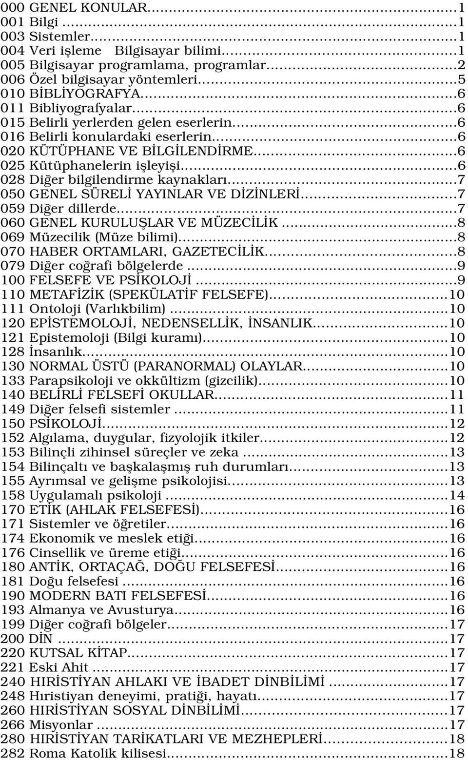 ..6 028 Di er bilgilendirme kaynaklar...7 050 GENEL SÜREL YAYINLAR VE D Z NLER...7 059 Di er dillerde...7 060 GENEL KURULUfiLAR VE MÜZEC L K...8 069 Müzecilik (Müze bilimi).