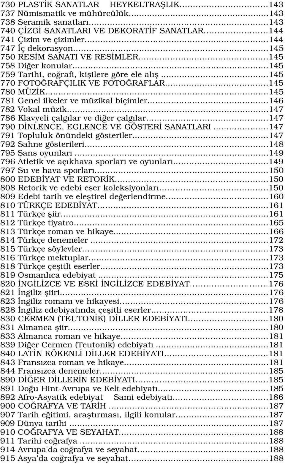 ..145 781 Genel ilkeler ve müzikal biçimler...146 782 Vokal müzik...147 786 Klavyeli çalg lar ve di er çalg lar...147 790 D NLENCE, EGLENCE VE GÖSTER SANATLARI...147 791 Topluluk önündeki gösteriler.