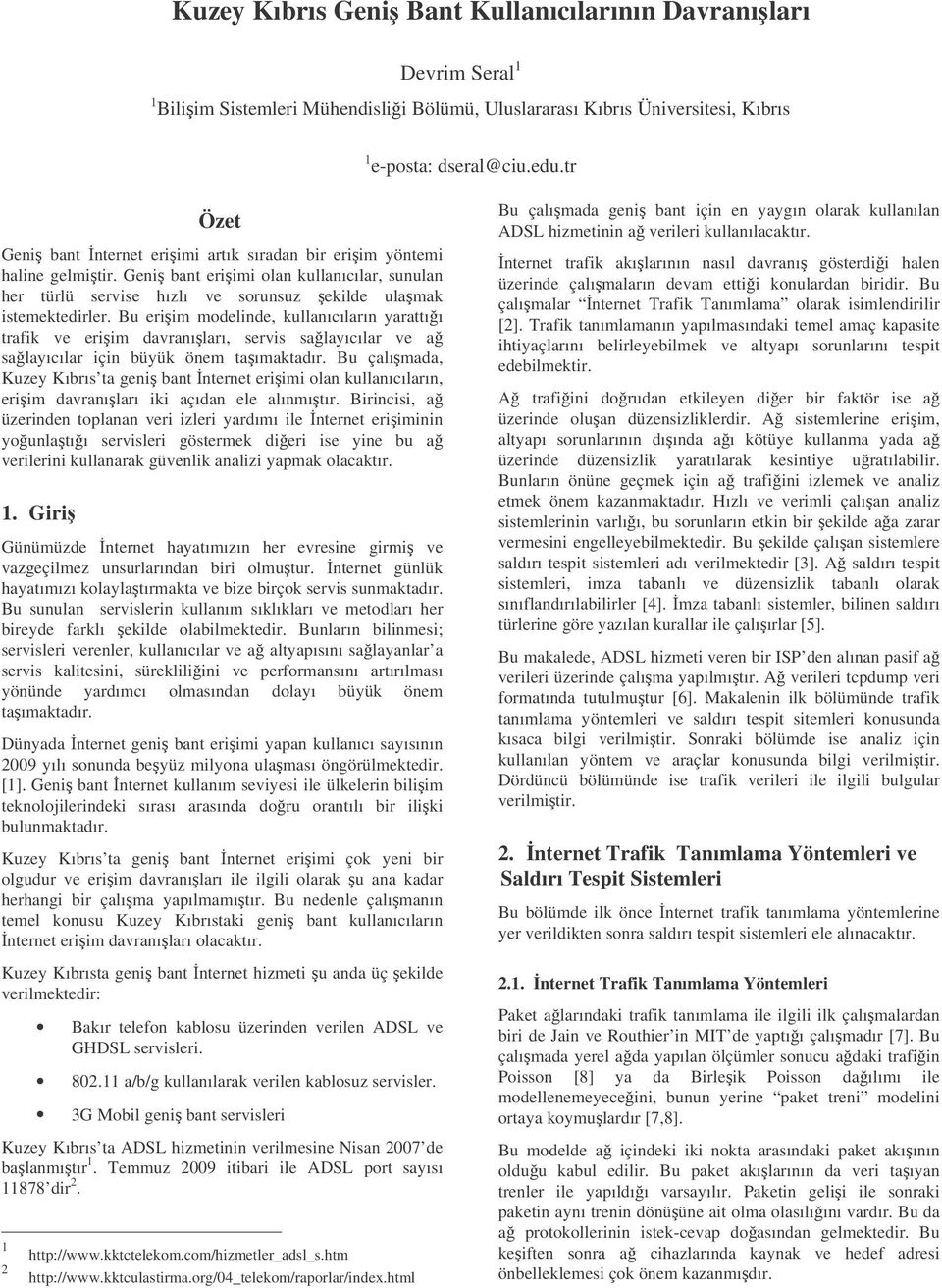 Bu eriim modelinde, kullanıcıların yarattıı trafik ve eriim davranıları, servis salayıcılar ve a salayıcılar için büyük önem taımaktadır.