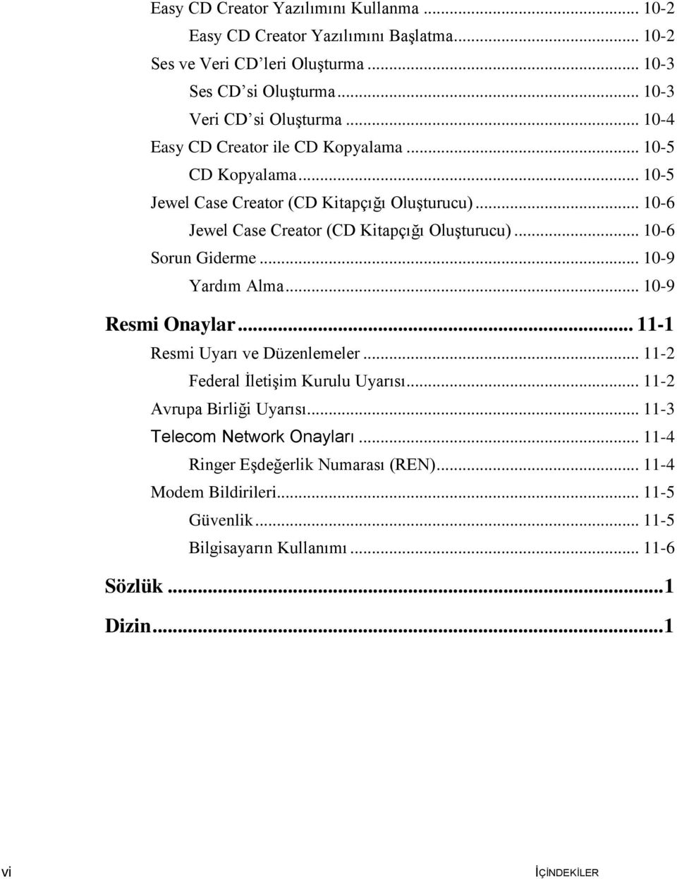 .. 10-6 Sorun Giderme... 10-9 Yardım Alma... 10-9 Resmi Onaylar... 11-1 Resmi Uyarı ve Düzenlemeler... 11-2 Federal İletişim Kurulu Uyarısı... 11-2 Avrupa Birliği Uyarısı.