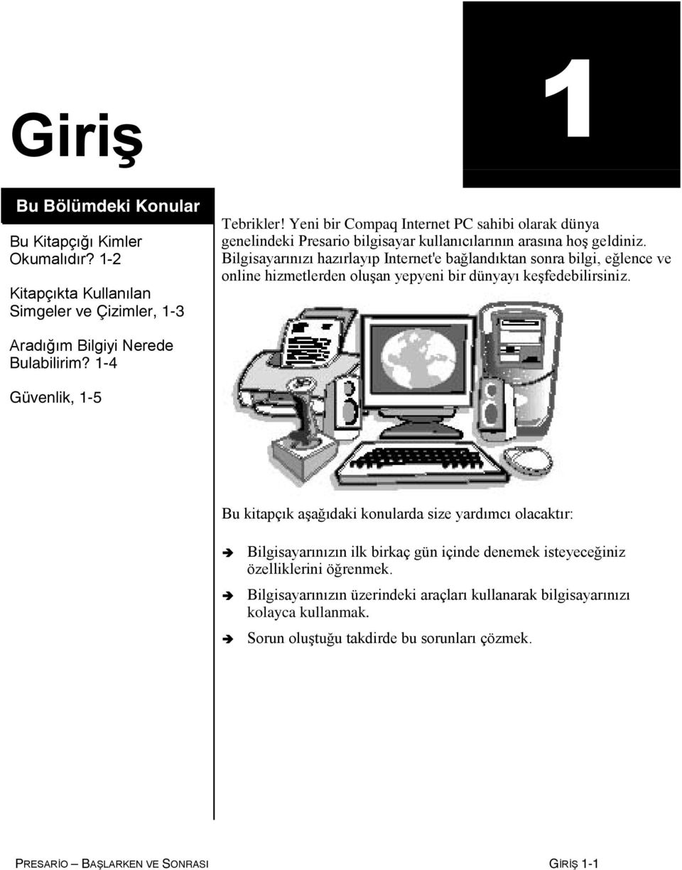 Bilgisayarınızı hazırlayıp Internet'e bağlandıktan sonra bilgi, eğlence ve online hizmetlerden oluşan yepyeni bir dünyayı keşfedebilirsiniz. Aradığım Bilgiyi Nerede Bulabilirim?