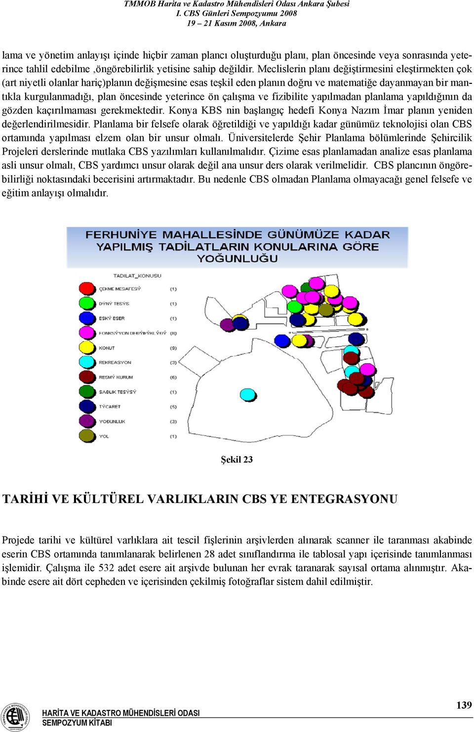 yeterince ön çalışma ve fizibilite yapılmadan planlama yapıldığının da gözden kaçırılmaması gerekmektedir. Konya KBS nin başlangıç hedefi Konya Nazım İmar planın yeniden değerlendirilmesidir.